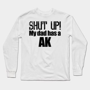 Shut up! My dad has a AK Long Sleeve T-Shirt